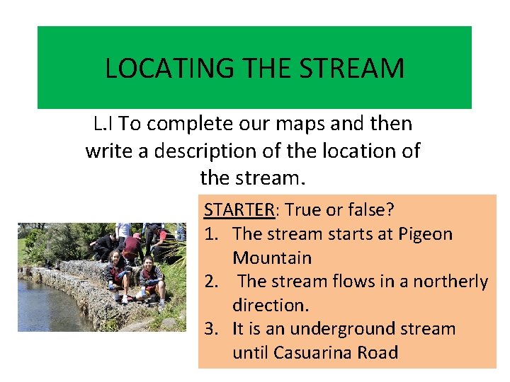 LOCATING THE STREAM L. I To complete our maps and then write a description LOCATING THE STREAM L. I To complete our maps and then write a description