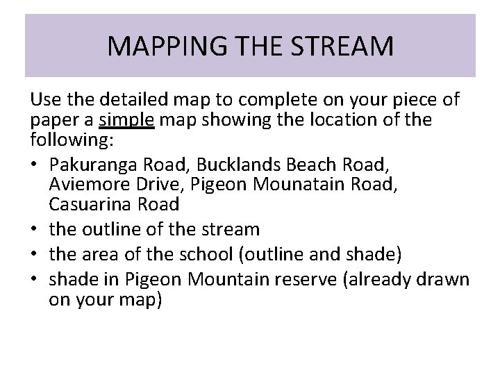 MAPPING THE STREAM Use the detailed map to complete on your piece of paper MAPPING THE STREAM Use the detailed map to complete on your piece of paper