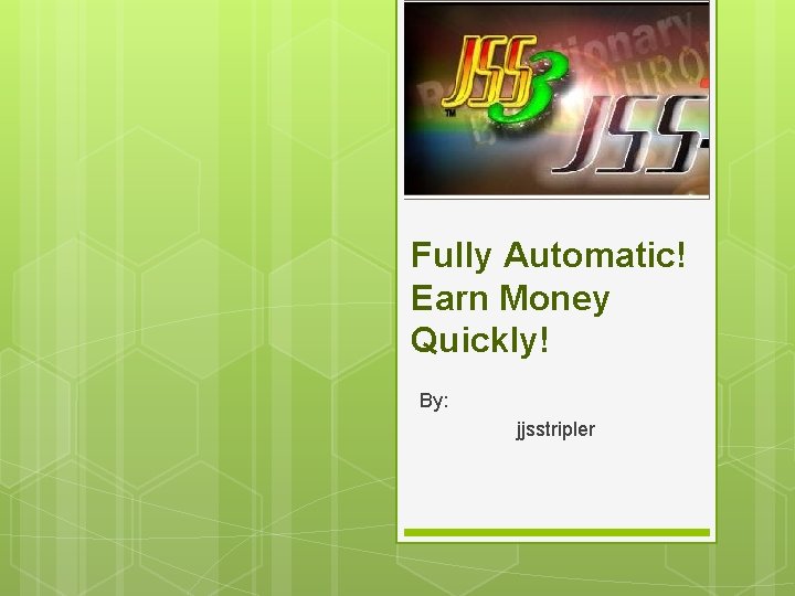 Fully Automatic! Earn Money Quickly! By: jjsstripler 