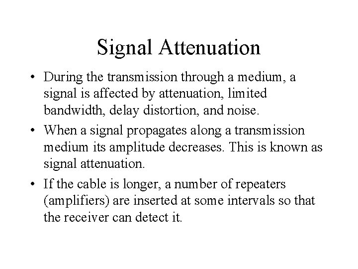 Signal Attenuation • During the transmission through a medium, a signal is affected by