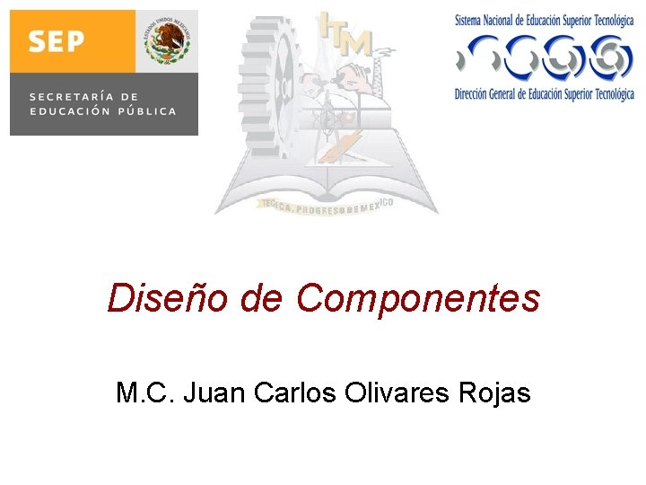 Diseño de Componentes M. C. Juan Carlos Olivares Rojas 