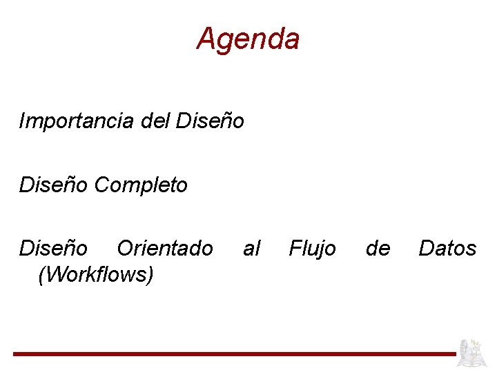 Agenda Importancia del Diseño Completo Diseño Orientado (Workflows) al Flujo de Datos 