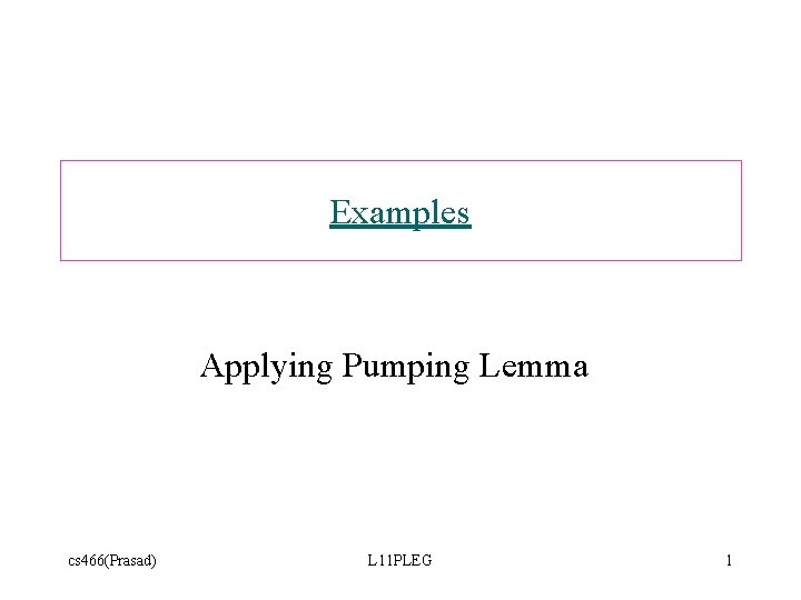 Examples Applying Pumping Lemma cs 466(Prasad) L 11 PLEG 1 