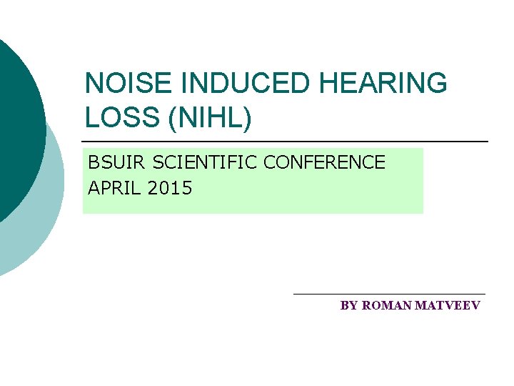 NOISE INDUCED HEARING LOSS (NIHL) BSUIR SCIENTIFIC CONFERENCE APRIL 2015 BY ROMAN MATVEEV 