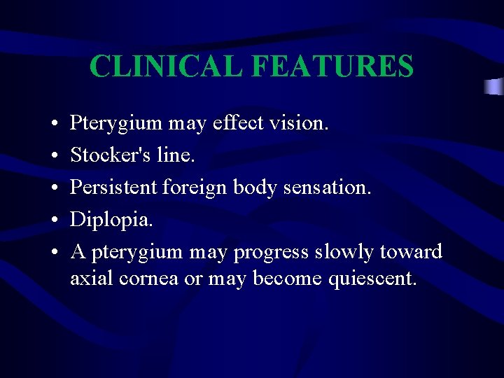 CLINICAL FEATURES • • • Pterygium may effect vision. Stocker's line. Persistent foreign body