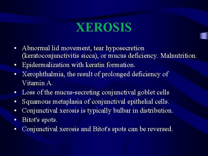 XEROSIS • Abnormal lid movement, tear hyposecretion (keratoconjunctivitis sicca), or mucus deficiency. Malnutrition. •