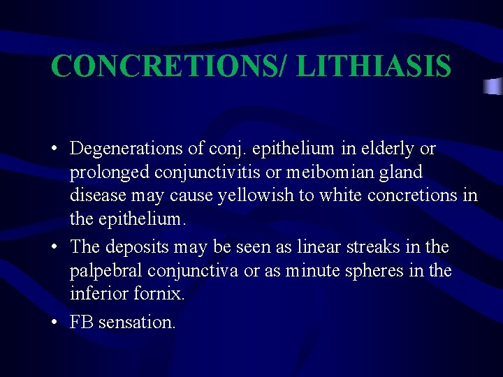 CONCRETIONS/ LITHIASIS • Degenerations of conj. epithelium in elderly or prolonged conjunctivitis or meibomian