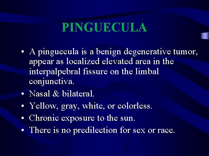 PINGUECULA • A pinguecula is a benign degenerative tumor, appear as localized elevated area