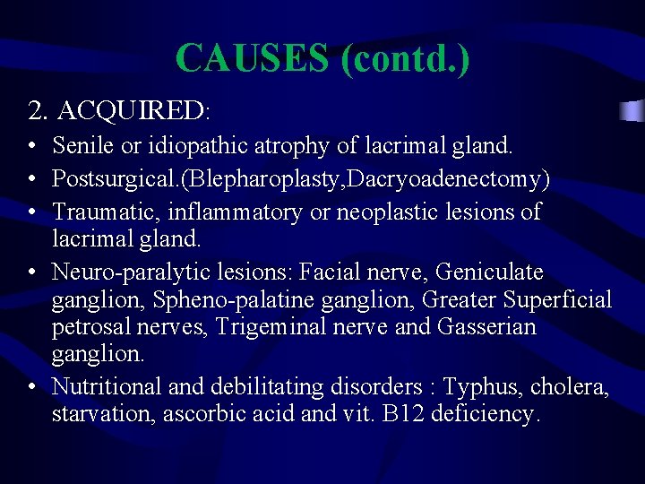 CAUSES (contd. ) 2. ACQUIRED: • Senile or idiopathic atrophy of lacrimal gland. •