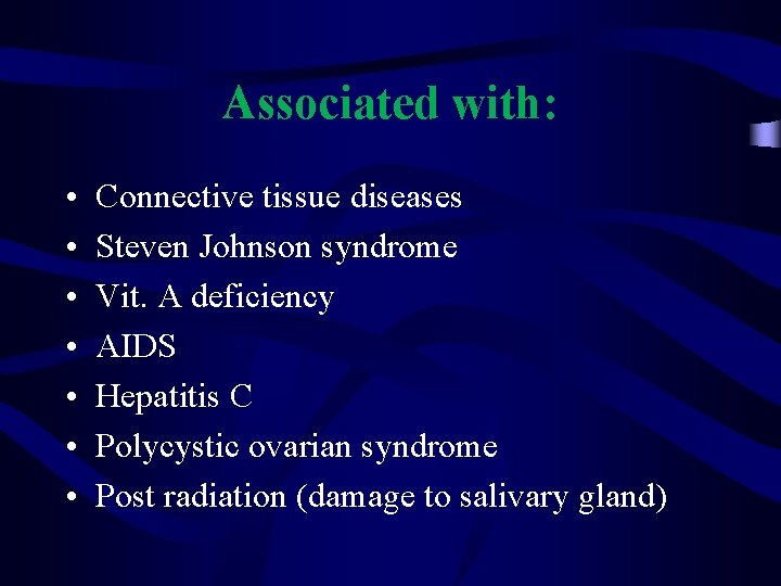 Associated with: • • Connective tissue diseases Steven Johnson syndrome Vit. A deficiency AIDS