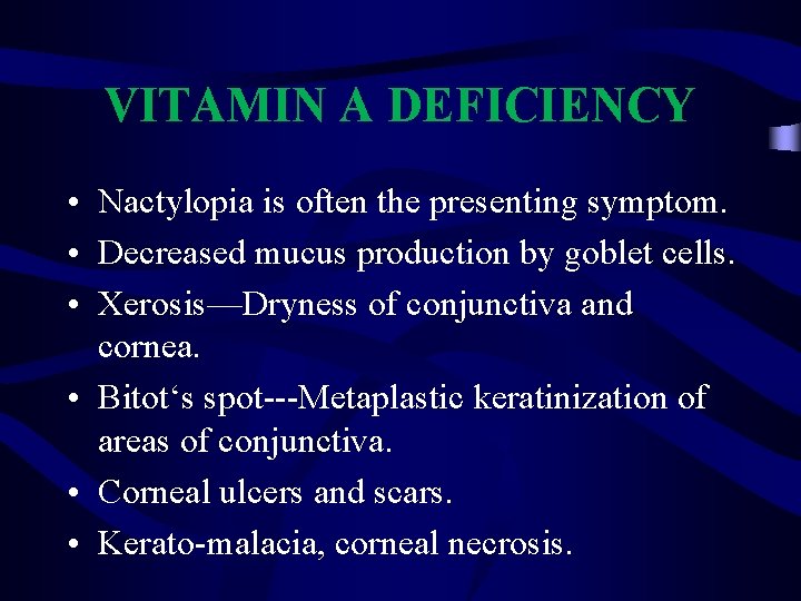 VITAMIN A DEFICIENCY • Nactylopia is often the presenting symptom. • Decreased mucus production