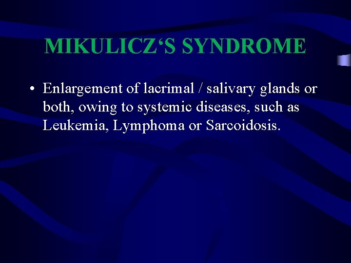 MIKULICZ‘S SYNDROME • Enlargement of lacrimal / salivary glands or both, owing to systemic