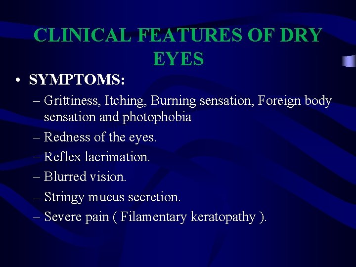 CLINICAL FEATURES OF DRY EYES • SYMPTOMS: – Grittiness, Itching, Burning sensation, Foreign body