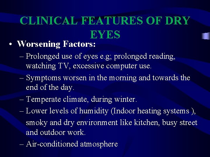 CLINICAL FEATURES OF DRY EYES • Worsening Factors: – Prolonged use of eyes e.