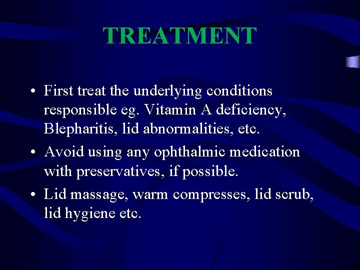 TREATMENT • First treat the underlying conditions responsible eg. Vitamin A deficiency, Blepharitis, lid