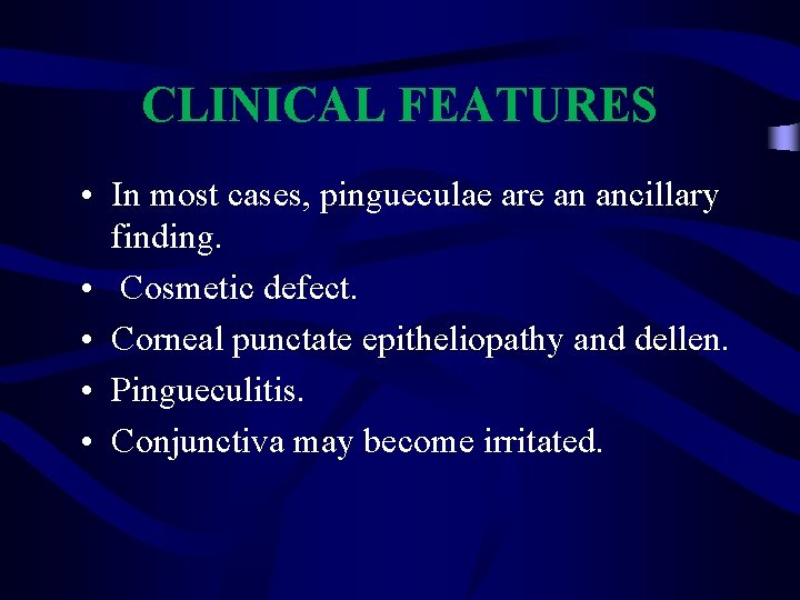 CLINICAL FEATURES • In most cases, pingueculae are an ancillary finding. • Cosmetic defect.