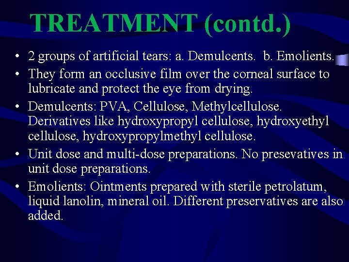 TREATMENT (contd. ) • 2 groups of artificial tears: a. Demulcents. b. Emolients. •