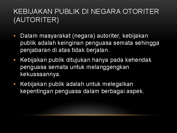 KEBIJAKAN PUBLIK DI NEGARA OTORITER (AUTORITER) • Dalam masyarakat (negara) autoriter, kebijakan publik adalah