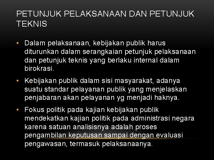 PETUNJUK PELAKSANAAN DAN PETUNJUK TEKNIS • Dalam pelaksanaan, kebijakan publik harus diturunkan dalam serangkaian