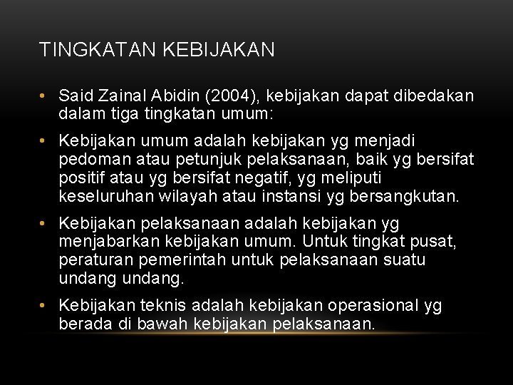 TINGKATAN KEBIJAKAN • Said Zainal Abidin (2004), kebijakan dapat dibedakan dalam tiga tingkatan umum: