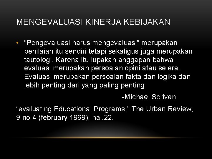 MENGEVALUASI KINERJA KEBIJAKAN • “Pengevaluasi harus mengevaluasi” merupakan penilaian itu sendiri tetapi sekaligus juga