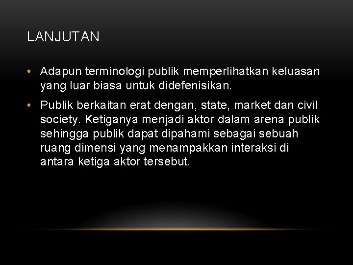 LANJUTAN • Adapun terminologi publik memperlihatkan keluasan yang luar biasa untuk didefenisikan. • Publik