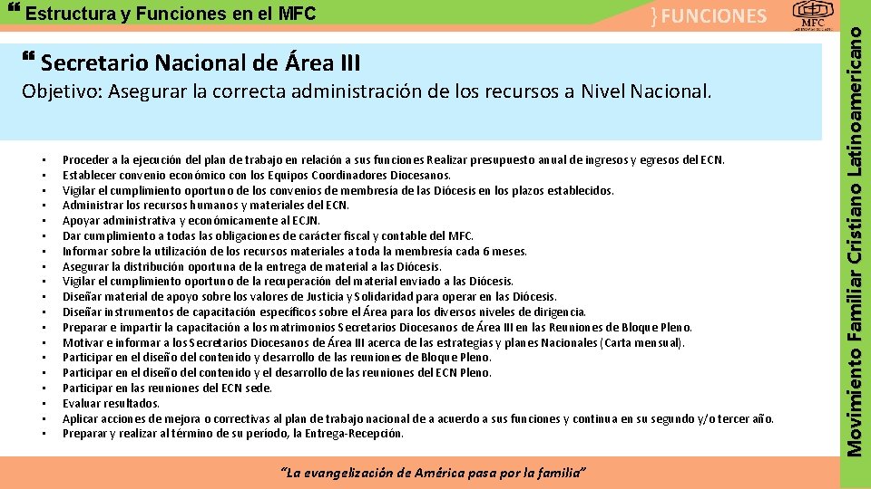 } FUNCIONES Secretario Nacional de Área III Objetivo: Asegurar la correcta administración de los