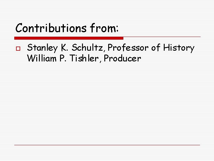 Contributions from: o Stanley K. Schultz, Professor of History William P. Tishler, Producer 