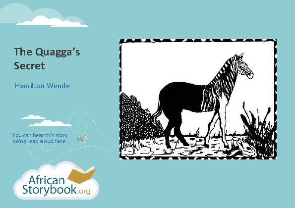 The Quagga’s Secret Hamilton Wende You can hear this story being read aloud here