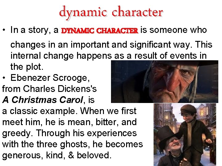 dynamic character • In a story, a DYNAMIC CHARACTER is someone who changes in