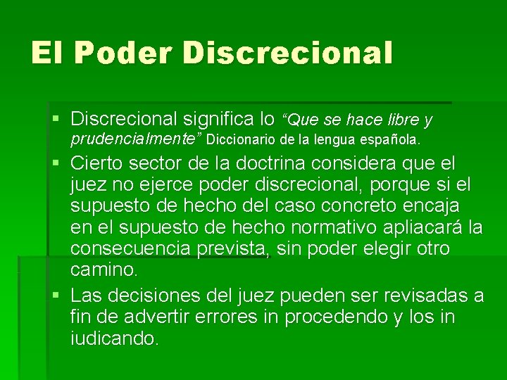 El Poder Discrecional § Discrecional significa lo “Que se hace libre y prudencialmente” Diccionario