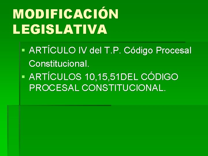 MODIFICACIÓN LEGISLATIVA § ARTÍCULO IV del T. P. Código Procesal Constitucional. § ARTÍCULOS 10,