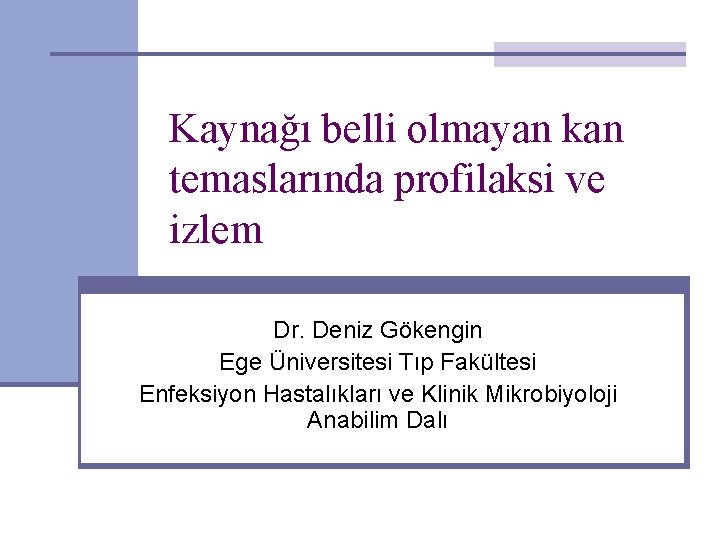 Kaynağı belli olmayan kan temaslarında profilaksi ve izlem Dr. Deniz Gökengin Ege Üniversitesi Tıp