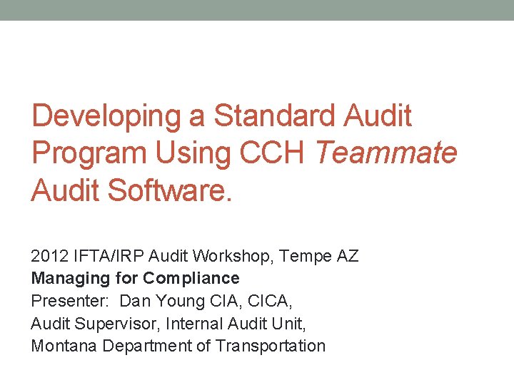 Developing a Standard Audit Program Using CCH Teammate Audit Software. 2012 IFTA/IRP Audit Workshop,