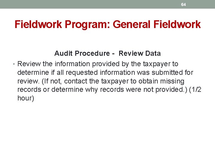 64 Fieldwork Program: General Fieldwork Audit Procedure - Review Data • Review the information