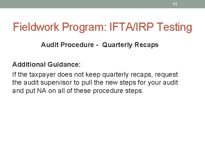 71 Fieldwork Program: IFTA/IRP Testing Audit Procedure - Quarterly Recaps Additional Guidance: If the