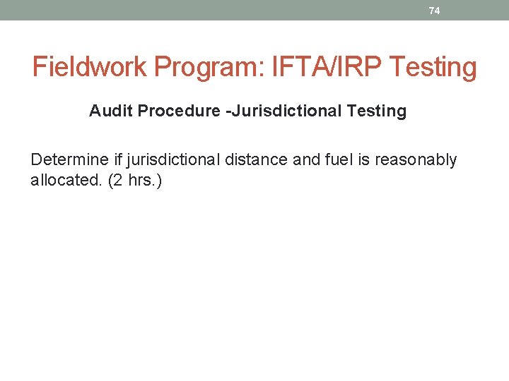 74 Fieldwork Program: IFTA/IRP Testing Audit Procedure -Jurisdictional Testing Determine if jurisdictional distance and