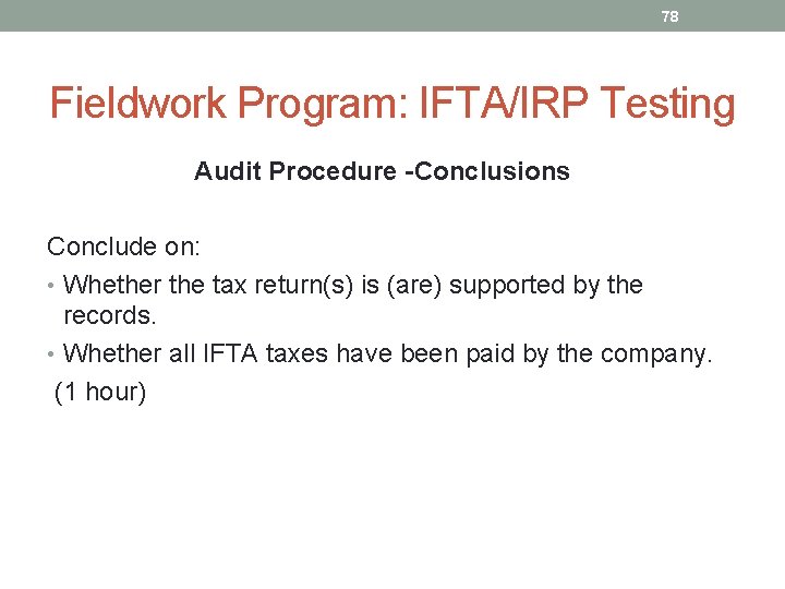 78 Fieldwork Program: IFTA/IRP Testing Audit Procedure -Conclusions Conclude on: • Whether the tax