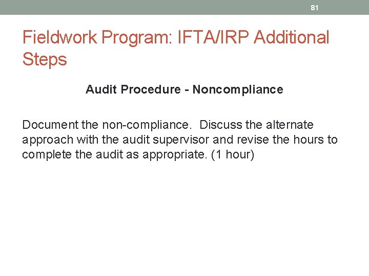 81 Fieldwork Program: IFTA/IRP Additional Steps Audit Procedure - Noncompliance Document the non-compliance. Discuss