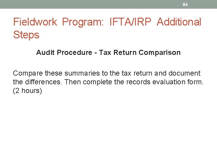 84 Fieldwork Program: IFTA/IRP Additional Steps Audit Procedure - Tax Return Comparison Compare these