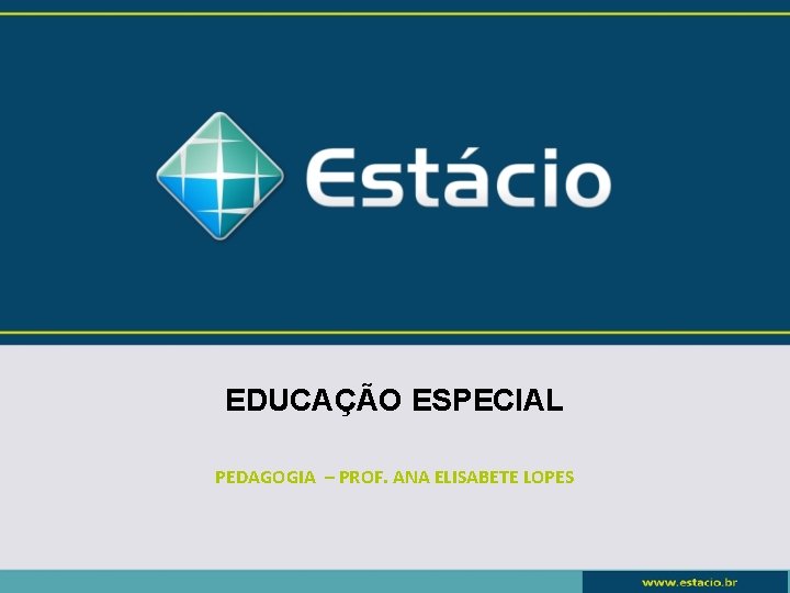 EDUCAÇÃO ESPECIAL PEDAGOGIA – PROF. ANA ELISABETE LOPES 