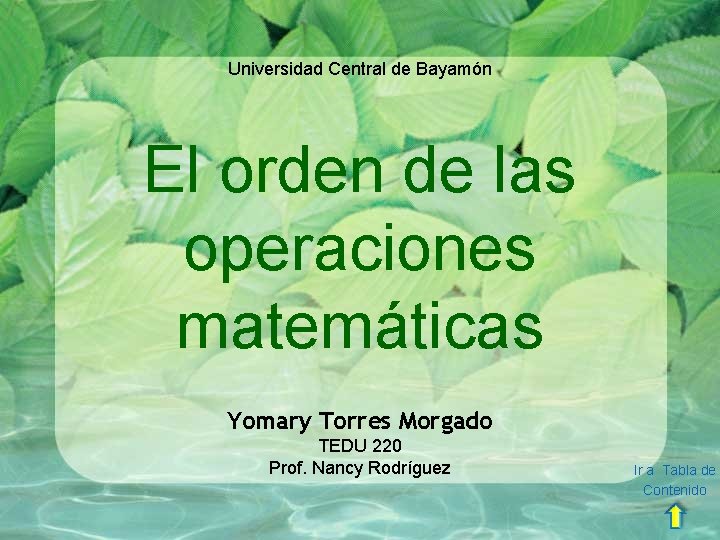 Universidad Central de Bayamón El orden de las operaciones matemáticas Yomary Torres Morgado TEDU