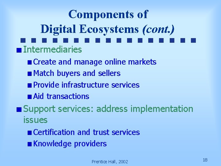 Components of Digital Ecosystems (cont. ) Intermediaries Create and manage online markets Match buyers