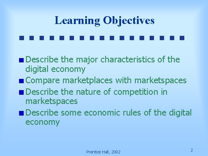 Learning Objectives Describe the major characteristics of the digital economy Compare marketplaces with marketspaces