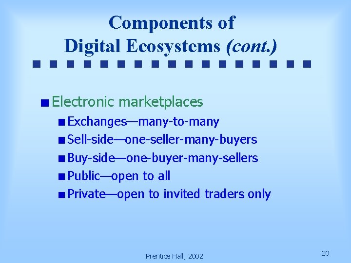 Components of Digital Ecosystems (cont. ) Electronic marketplaces Exchanges—many-to-many Sell-side—one-seller-many-buyers Buy-side—one-buyer-many-sellers Public—open to all