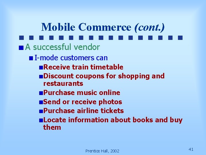 Mobile Commerce (cont. ) A successful vendor I-mode customers can Receive train timetable Discount