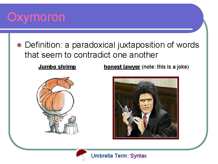 Oxymoron l Definition: a paradoxical juxtaposition of words that seem to contradict one another