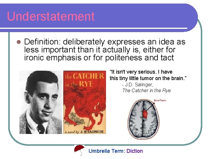 Understatement l Definition: deliberately expresses an idea as less important than it actually is,