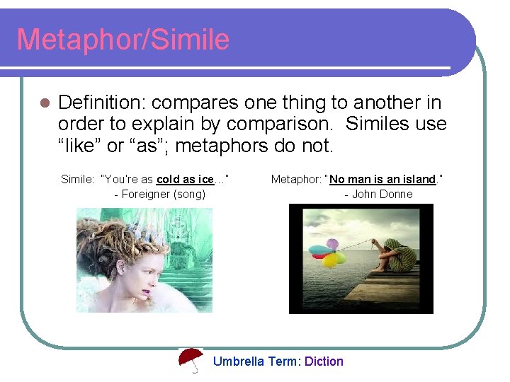 Metaphor/Simile l Definition: compares one thing to another in order to explain by comparison.