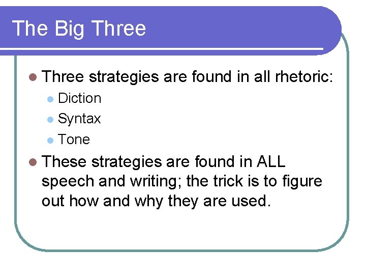 The Big Three l Three strategies are found in all rhetoric: Diction l Syntax